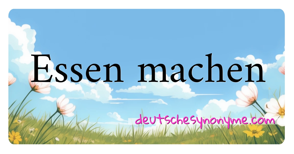 Essen machen Synonyme Kreuzworträtsel bedeuten Erklärung und Verwendung