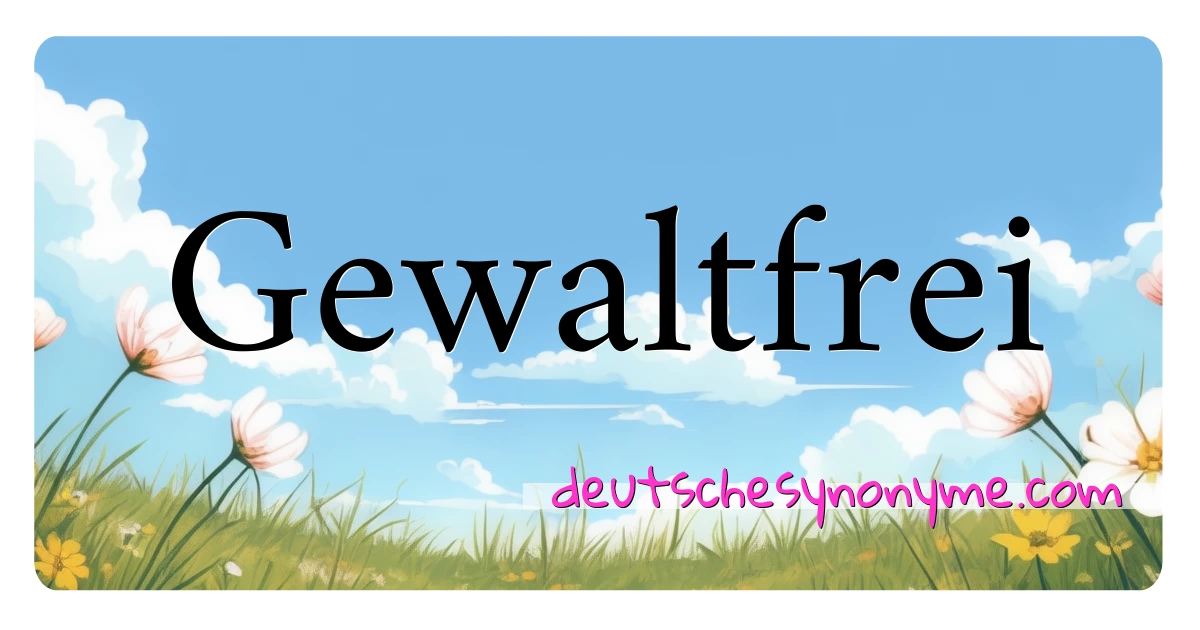 Gewaltfrei Synonyme Kreuzworträtsel bedeuten Erklärung und Verwendung