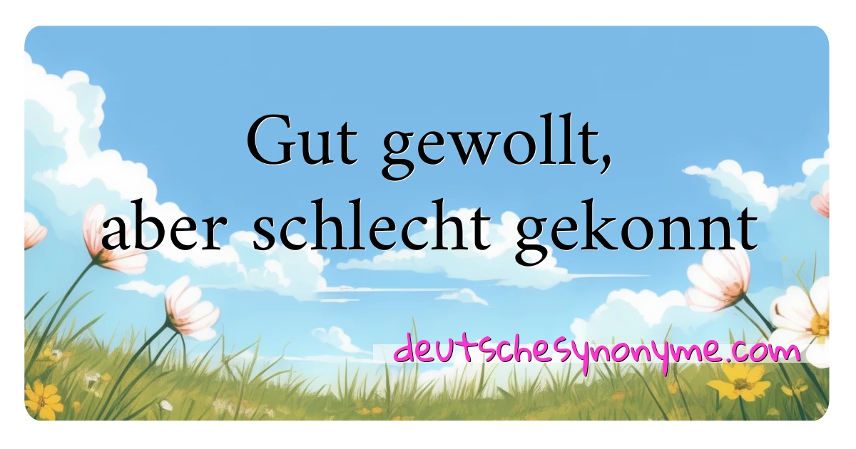 Gut gewollt, aber schlecht gekonnt Synonyme Kreuzworträtsel bedeuten Erklärung und Verwendung