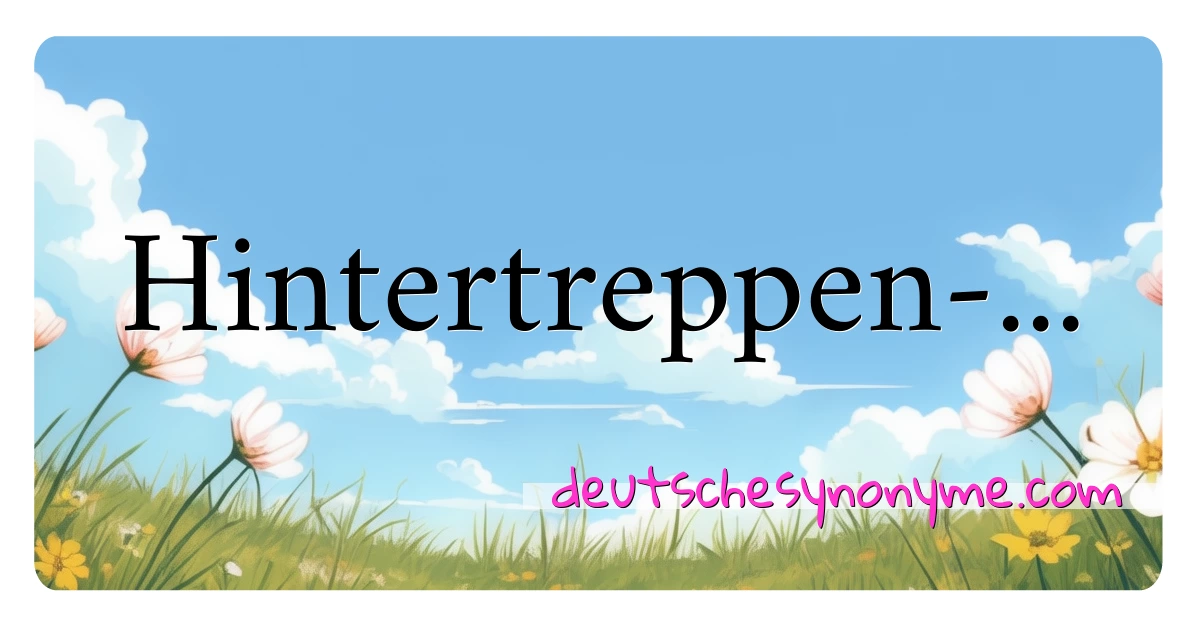 Hintertreppen-... Synonyme Kreuzworträtsel bedeuten Erklärung und Verwendung