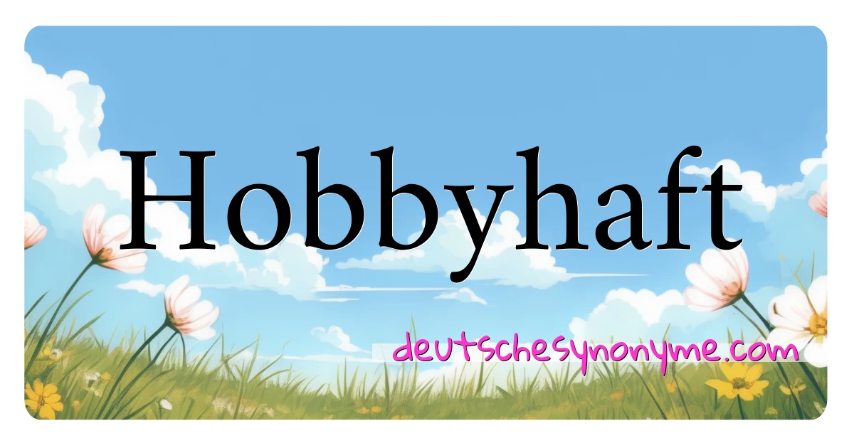 Hobbyhaft Synonyme Kreuzworträtsel bedeuten Erklärung und Verwendung