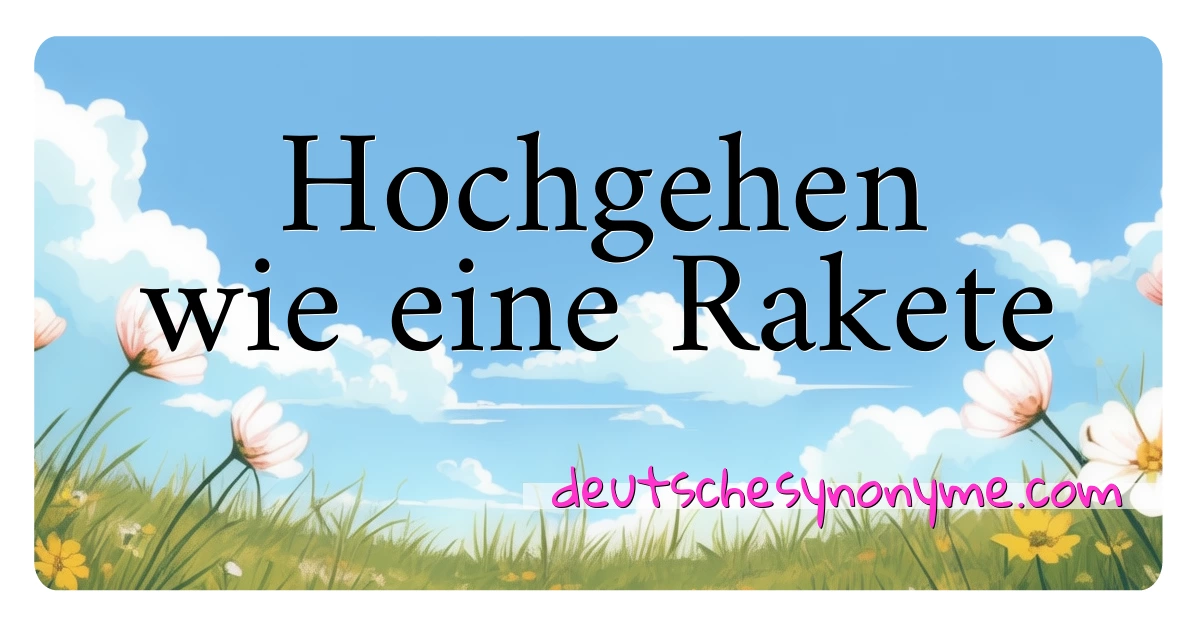 Hochgehen wie eine Rakete Synonyme Kreuzworträtsel bedeuten Erklärung und Verwendung