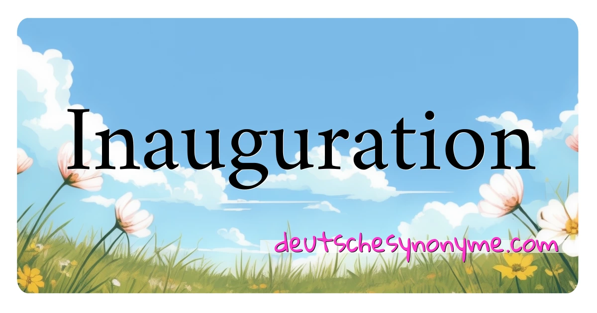 Inauguration Synonyme Kreuzworträtsel bedeuten Erklärung und Verwendung