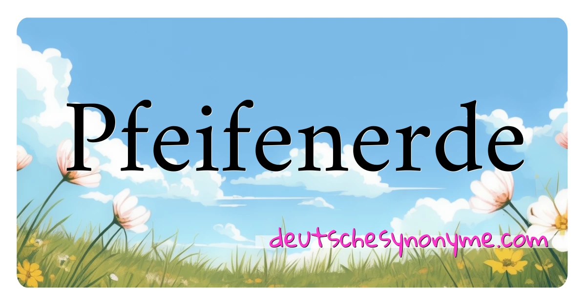 Pfeifenerde Synonyme Kreuzworträtsel bedeuten Erklärung und Verwendung