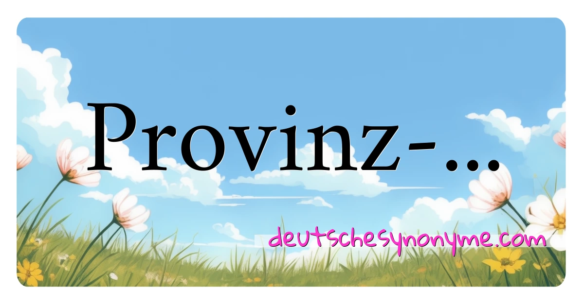 Provinz-... Synonyme Kreuzworträtsel bedeuten Erklärung und Verwendung