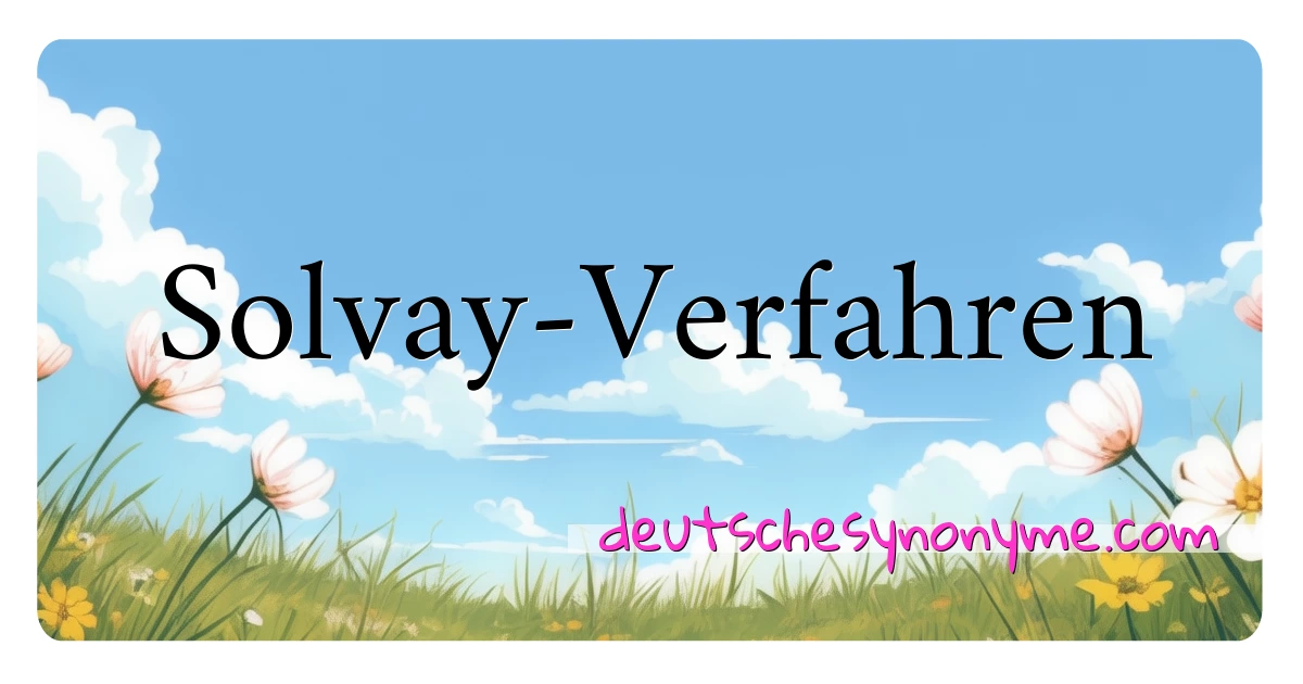 Solvay-Verfahren Synonyme Kreuzworträtsel bedeuten Erklärung und Verwendung