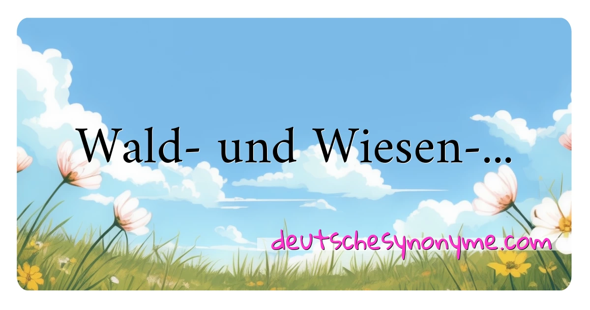 Wald- und Wiesen-... Synonyme Kreuzworträtsel bedeuten Erklärung und Verwendung