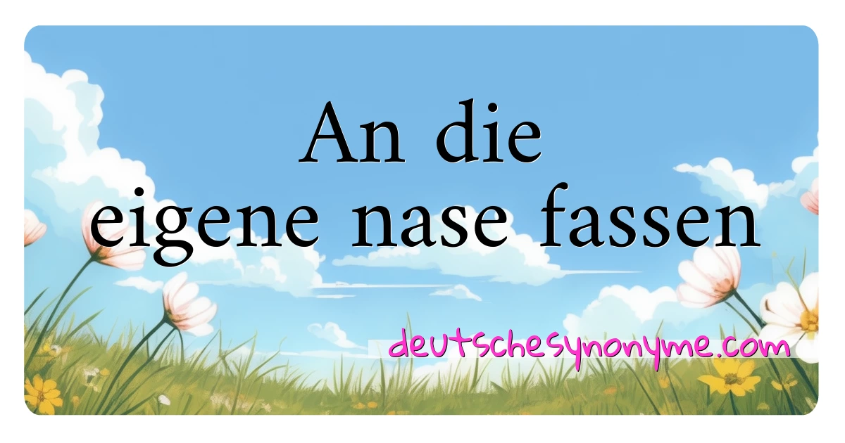 An die eigene nase fassen Synonyme Kreuzworträtsel bedeuten Erklärung und Verwendung