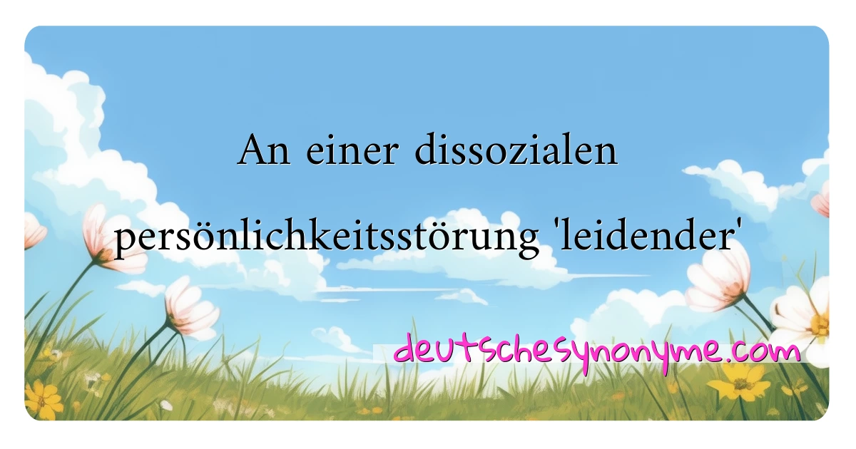 An einer dissozialen persönlichkeitsstörung 'leidender' Synonyme Kreuzworträtsel bedeuten Erklärung und Verwendung