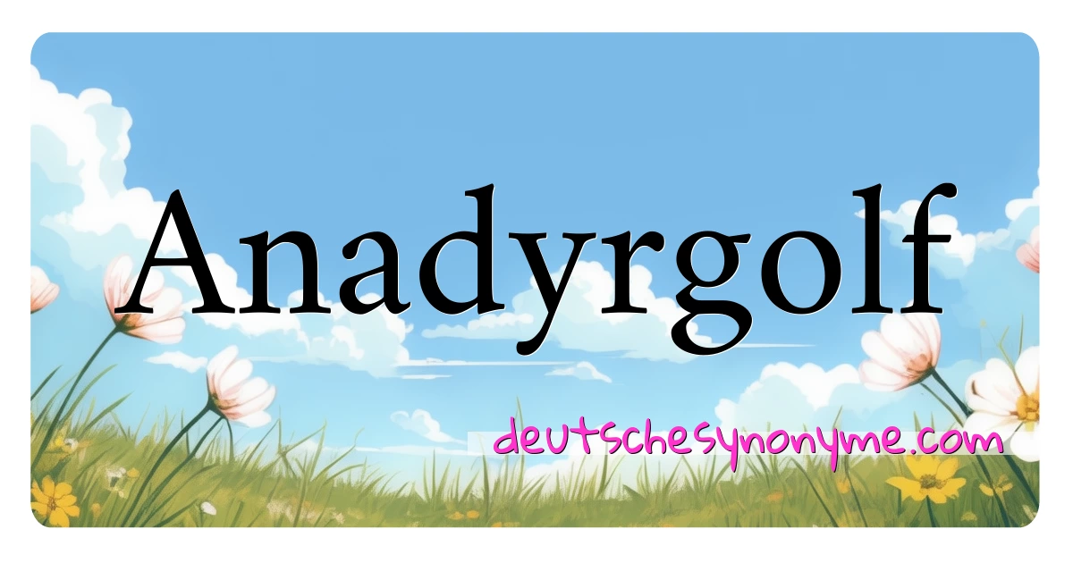 Anadyrgolf Synonyme Kreuzworträtsel bedeuten Erklärung und Verwendung