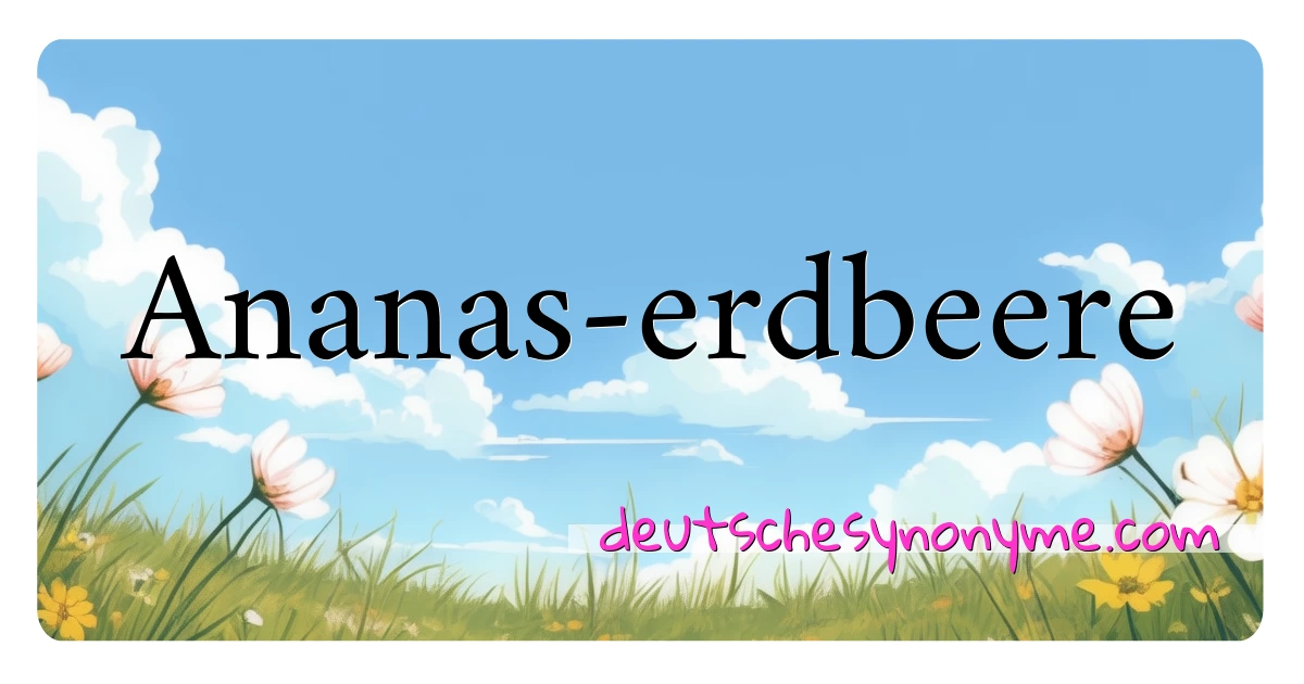 Ananas-erdbeere Synonyme Kreuzworträtsel bedeuten Erklärung und Verwendung