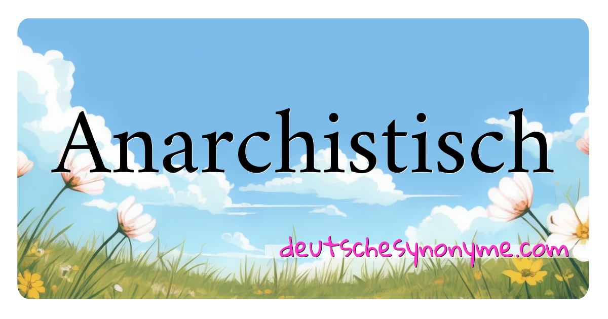 Anarchistisch Synonyme Kreuzworträtsel bedeuten Erklärung und Verwendung