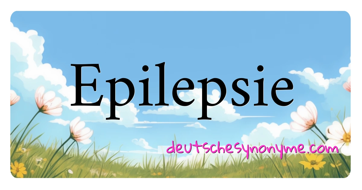 Epilepsie Synonyme Kreuzworträtsel bedeuten Erklärung und Verwendung