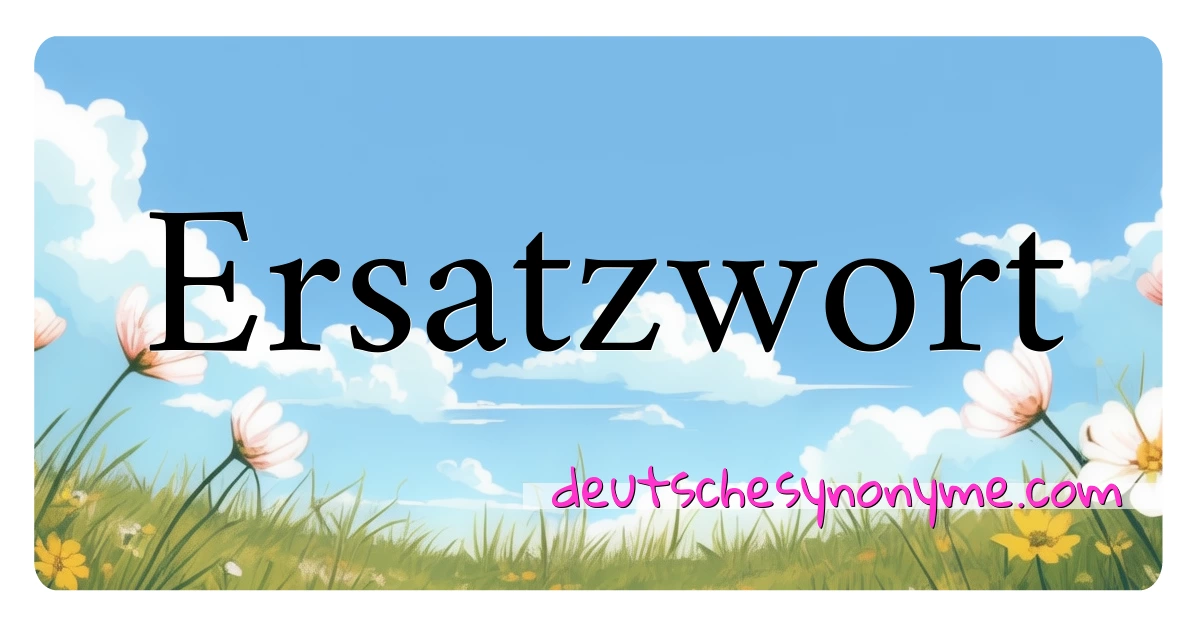 Ersatzwort Synonyme Kreuzworträtsel bedeuten Erklärung und Verwendung