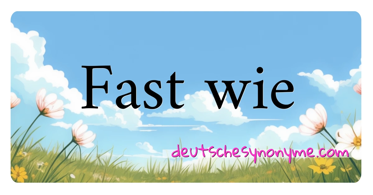 Fast wie Synonyme Kreuzworträtsel bedeuten Erklärung und Verwendung