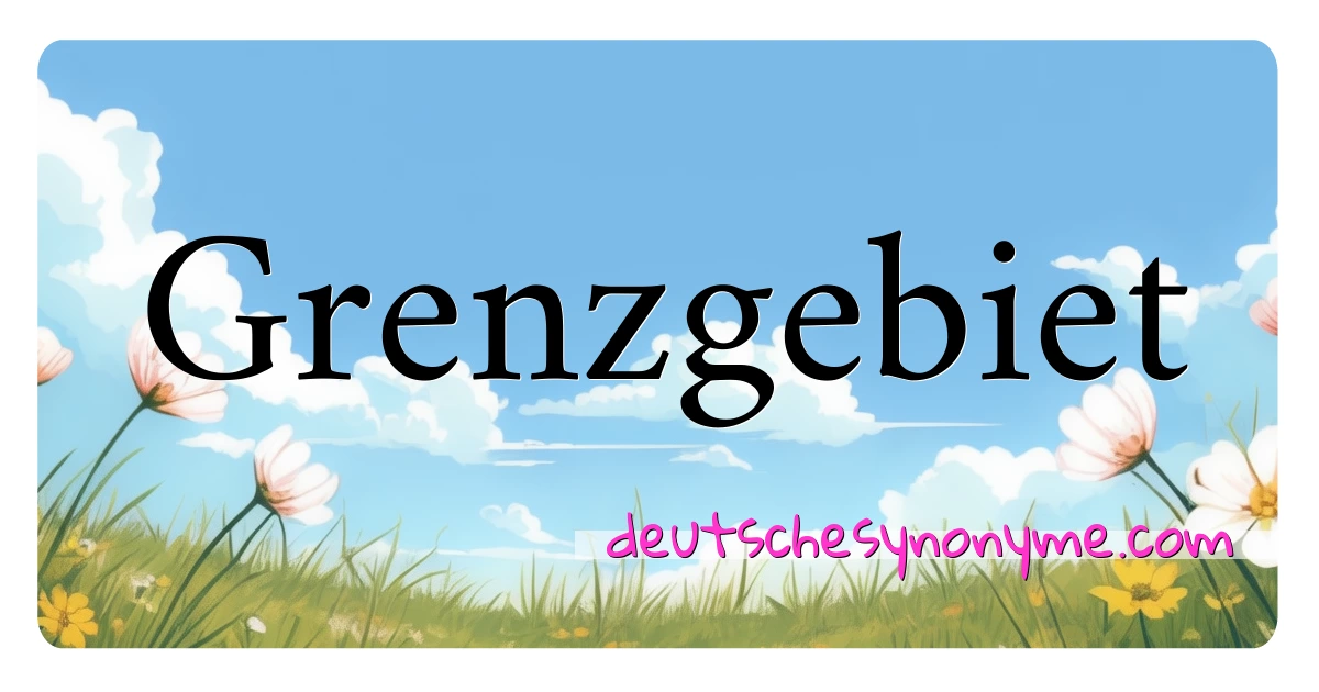 Grenzgebiet Synonyme Kreuzworträtsel bedeuten Erklärung und Verwendung