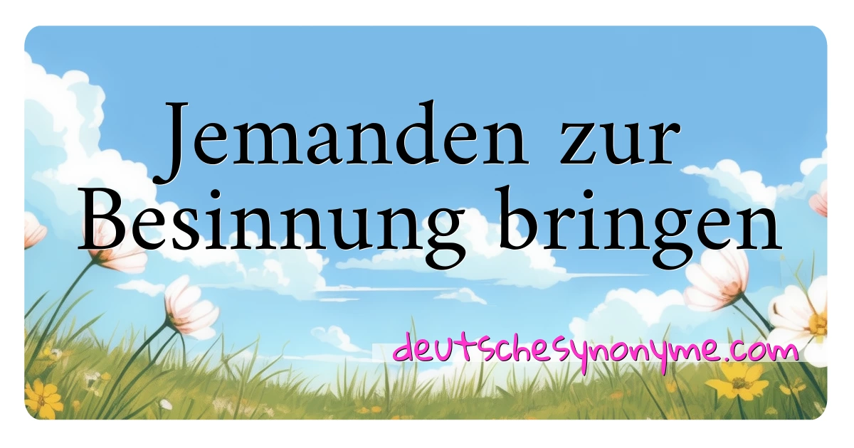 Jemanden zur Besinnung bringen Synonyme Kreuzworträtsel bedeuten Erklärung und Verwendung