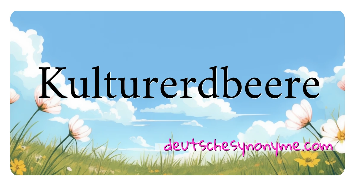 Kulturerdbeere Synonyme Kreuzworträtsel bedeuten Erklärung und Verwendung