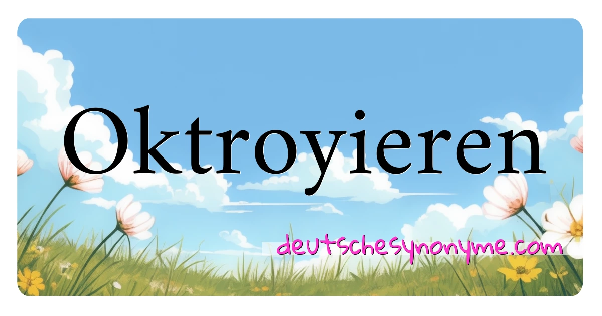 Oktroyieren Synonyme Kreuzworträtsel bedeuten Erklärung und Verwendung