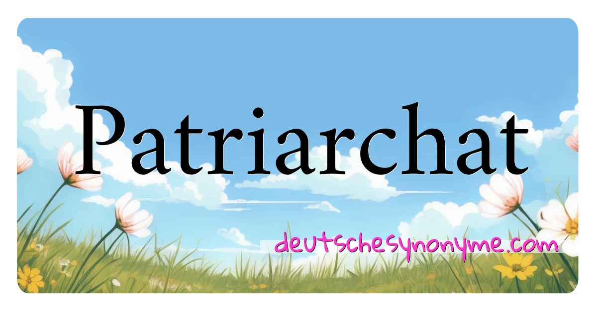 Patriarchat Synonyme Kreuzworträtsel bedeuten Erklärung und Verwendung