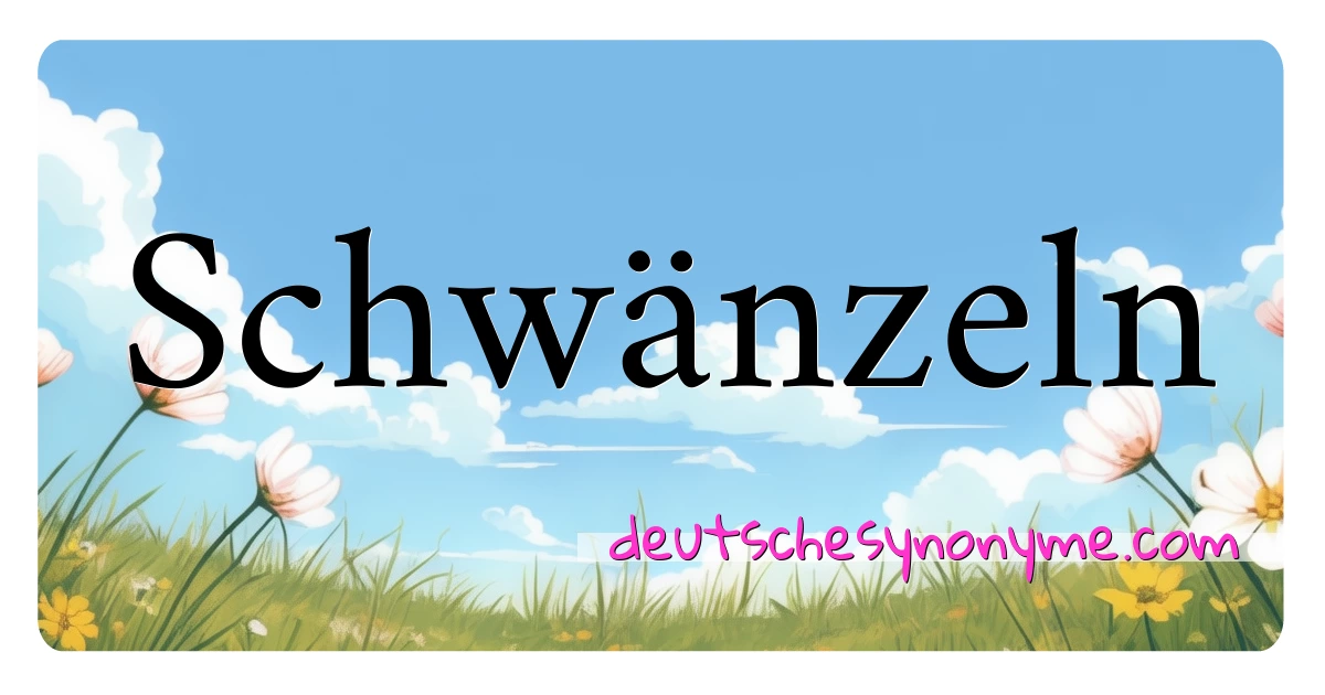 Schwänzeln Synonyme Kreuzworträtsel bedeuten Erklärung und Verwendung