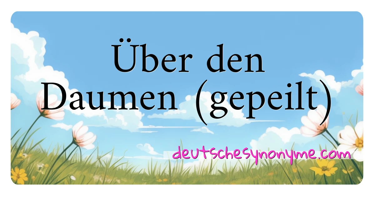 Über den Daumen (gepeilt) Synonyme Kreuzworträtsel bedeuten Erklärung und Verwendung