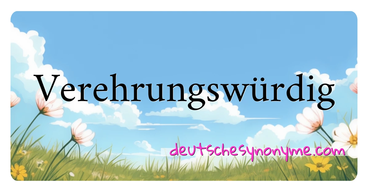 Verehrungswürdig Synonyme Kreuzworträtsel bedeuten Erklärung und Verwendung