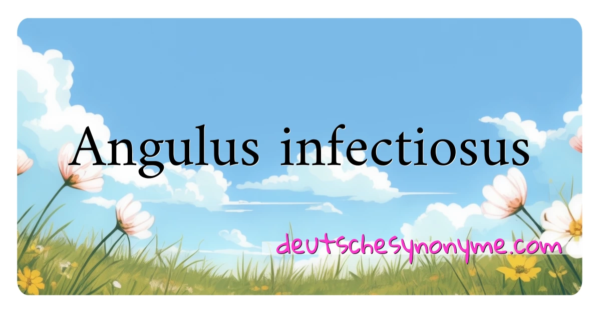 Angulus infectiosus Synonyme Kreuzworträtsel bedeuten Erklärung und Verwendung