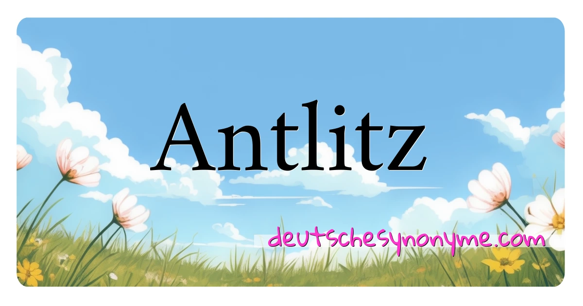 Antlitz Synonyme Kreuzworträtsel bedeuten Erklärung und Verwendung