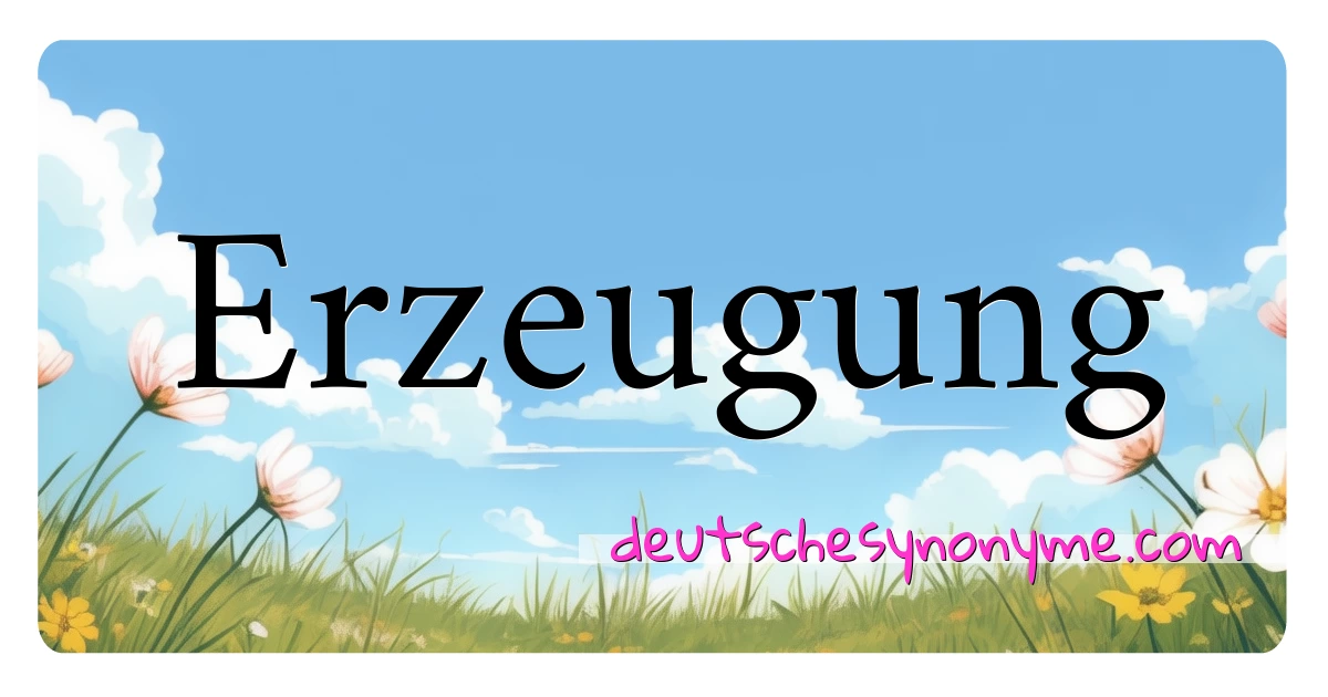 Erzeugung Synonyme Kreuzworträtsel bedeuten Erklärung und Verwendung