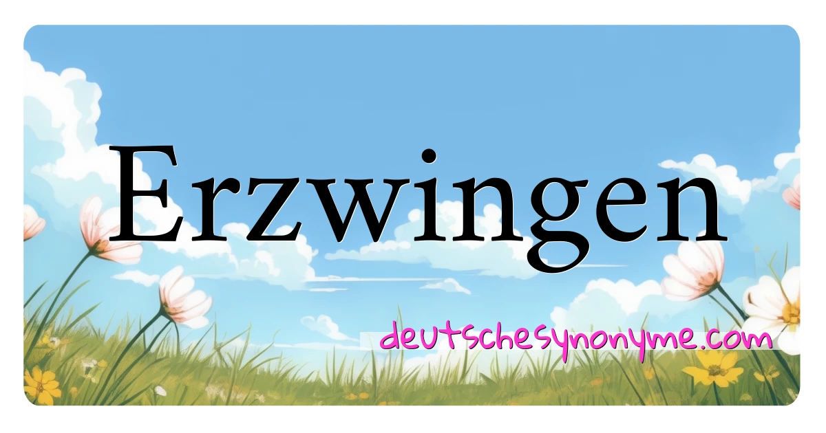 Erzwingen Synonyme Kreuzworträtsel bedeuten Erklärung und Verwendung