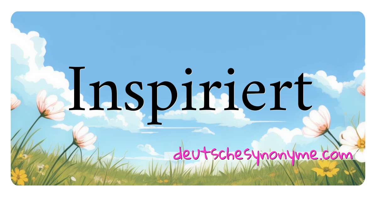 Inspiriert Synonyme Kreuzworträtsel bedeuten Erklärung und Verwendung