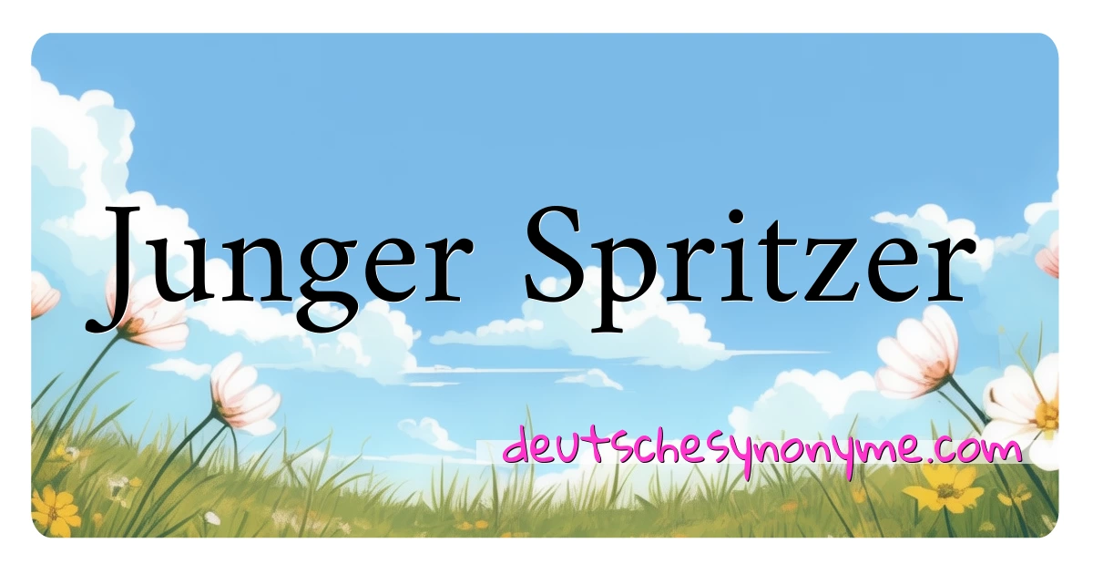 Junger Spritzer Synonyme Kreuzworträtsel bedeuten Erklärung und Verwendung