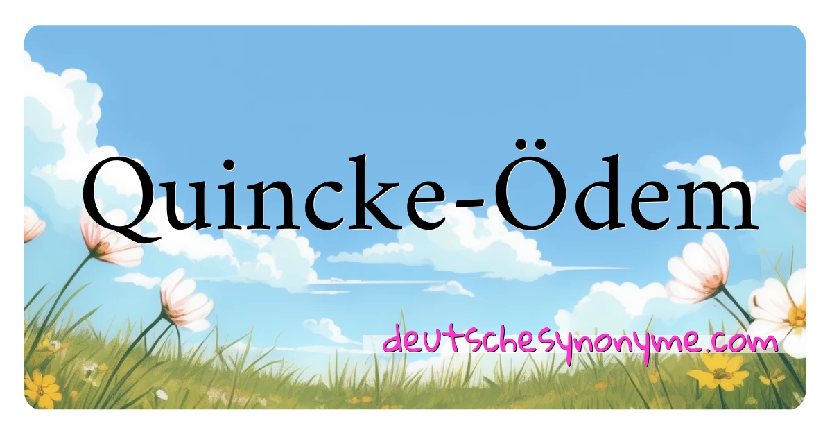 Quincke-Ödem Synonyme Kreuzworträtsel bedeuten Erklärung und Verwendung