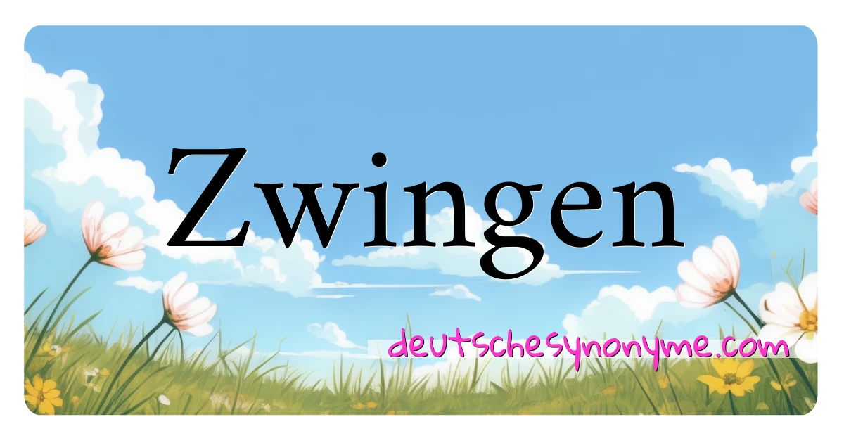 Zwingen Synonyme Kreuzworträtsel bedeuten Erklärung und Verwendung