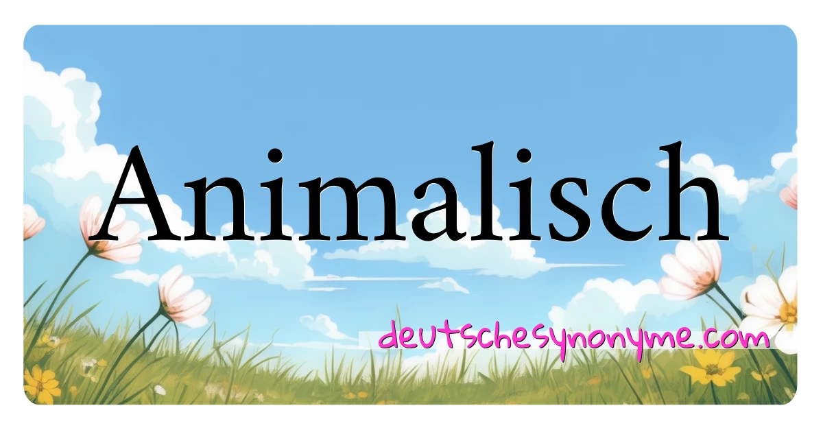 Animalisch Synonyme Kreuzworträtsel bedeuten Erklärung und Verwendung