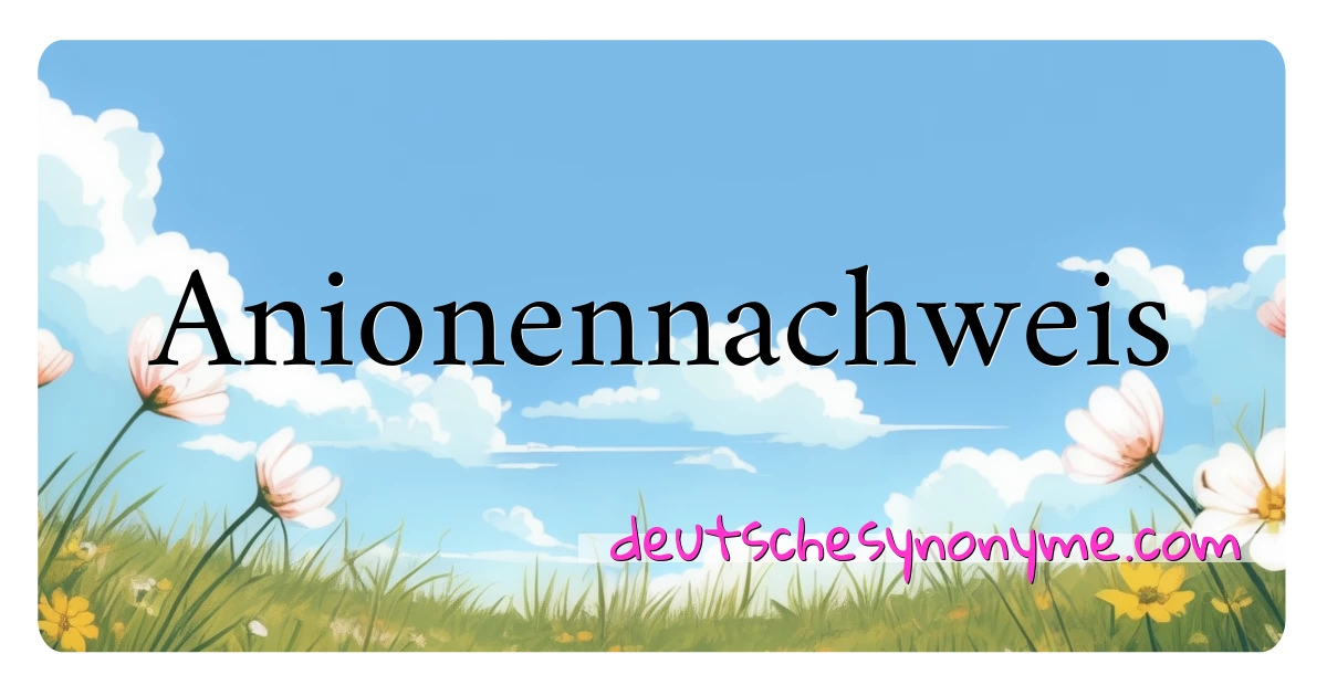 Anionennachweis Synonyme Kreuzworträtsel bedeuten Erklärung und Verwendung