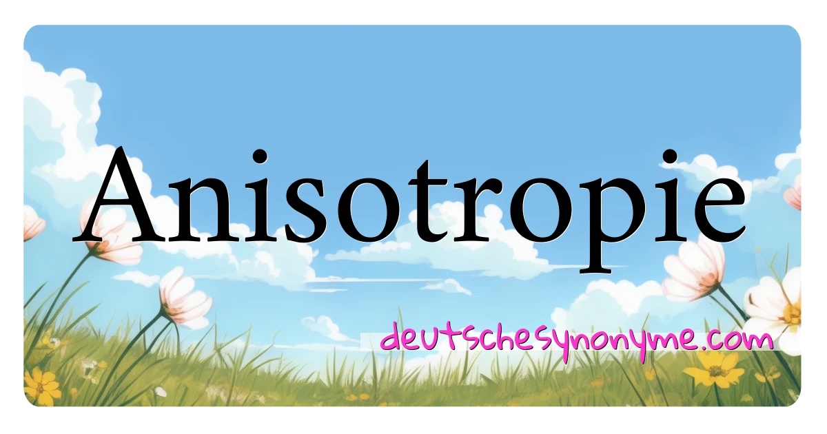 Anisotropie Synonyme Kreuzworträtsel bedeuten Erklärung und Verwendung