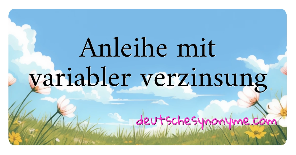 Anleihe mit variabler verzinsung Synonyme Kreuzworträtsel bedeuten Erklärung und Verwendung