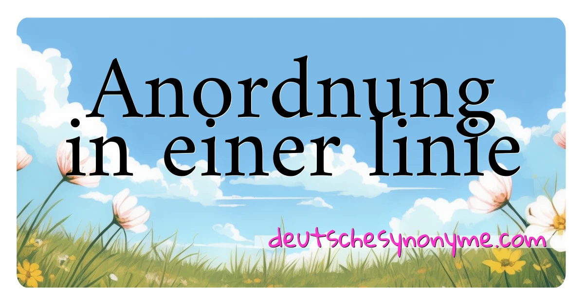 Anordnung in einer linie Synonyme Kreuzworträtsel bedeuten Erklärung und Verwendung