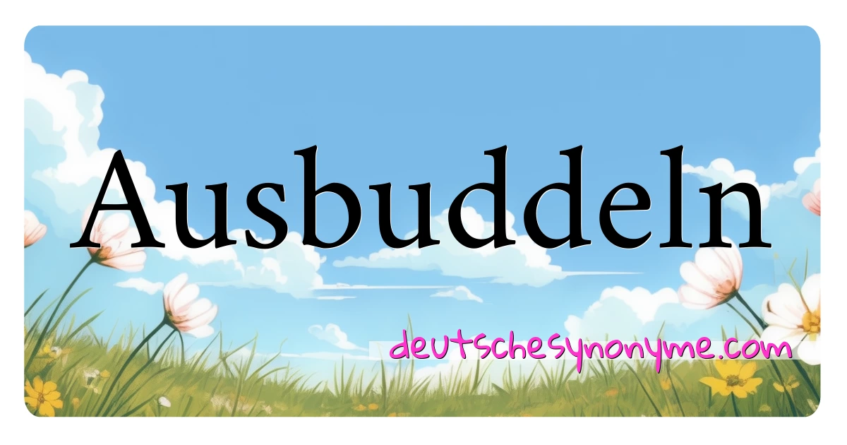 Ausbuddeln Synonyme Kreuzworträtsel bedeuten Erklärung und Verwendung