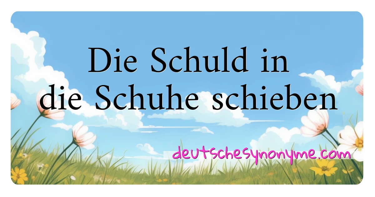 Die Schuld in die Schuhe schieben Synonyme Kreuzworträtsel bedeuten Erklärung und Verwendung