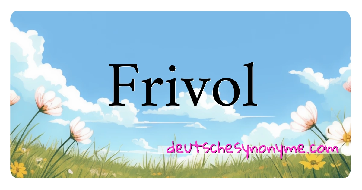 Frivol Synonyme Kreuzworträtsel bedeuten Erklärung und Verwendung