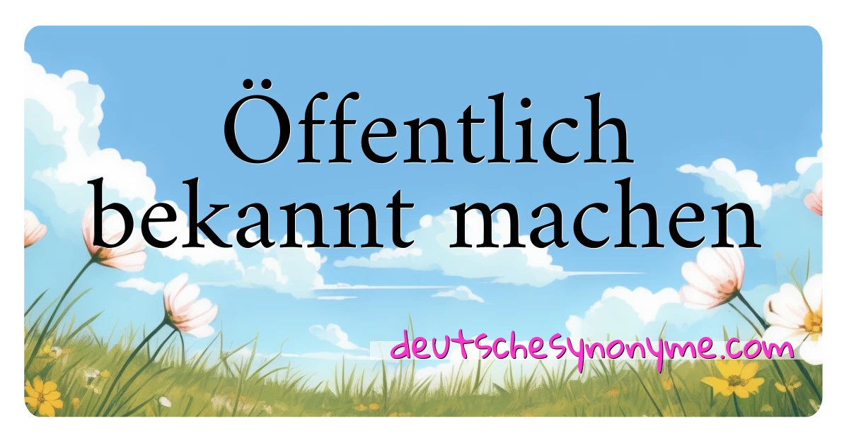 Öffentlich bekannt machen Synonyme Kreuzworträtsel bedeuten Erklärung und Verwendung