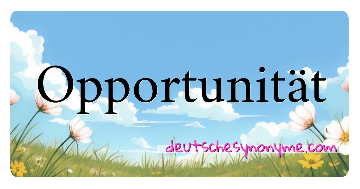 Opportunität Synonyme Kreuzworträtsel bedeuten Erklärung und Verwendung