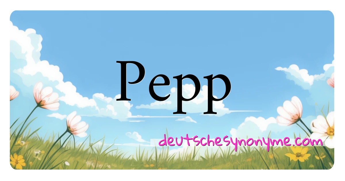 Pepp Synonyme Kreuzworträtsel bedeuten Erklärung und Verwendung