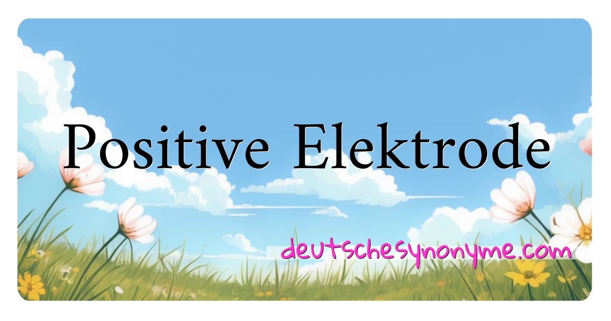 Positive Elektrode Synonyme Kreuzworträtsel bedeuten Erklärung und Verwendung