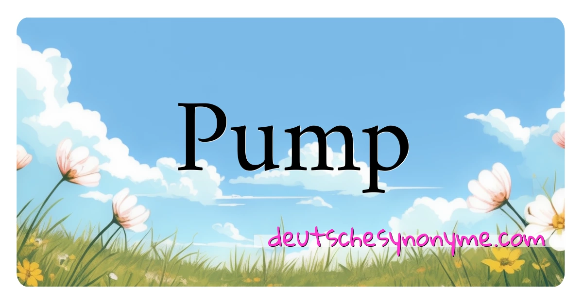 Pump Synonyme Kreuzworträtsel bedeuten Erklärung und Verwendung