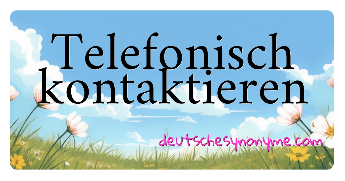 Telefonisch kontaktieren Synonyme Kreuzworträtsel bedeuten Erklärung und Verwendung