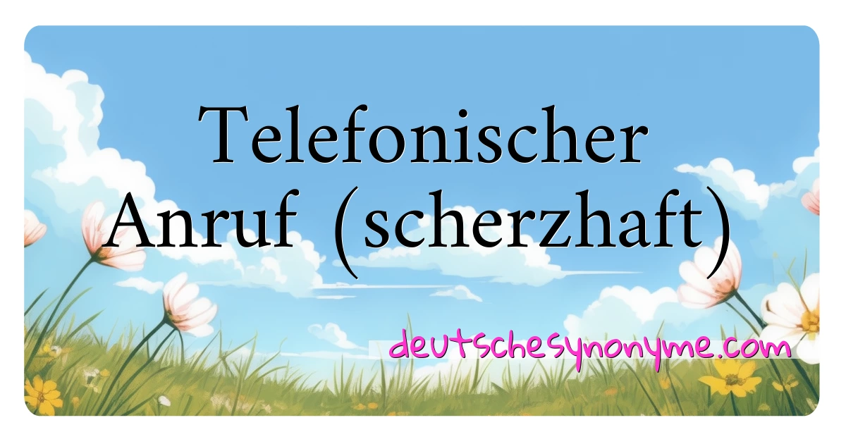 Telefonischer Anruf (scherzhaft) Synonyme Kreuzworträtsel bedeuten Erklärung und Verwendung